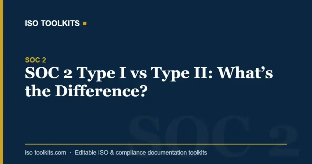 Comparison of SOC 2 Type I and Type II for ISO compliance.